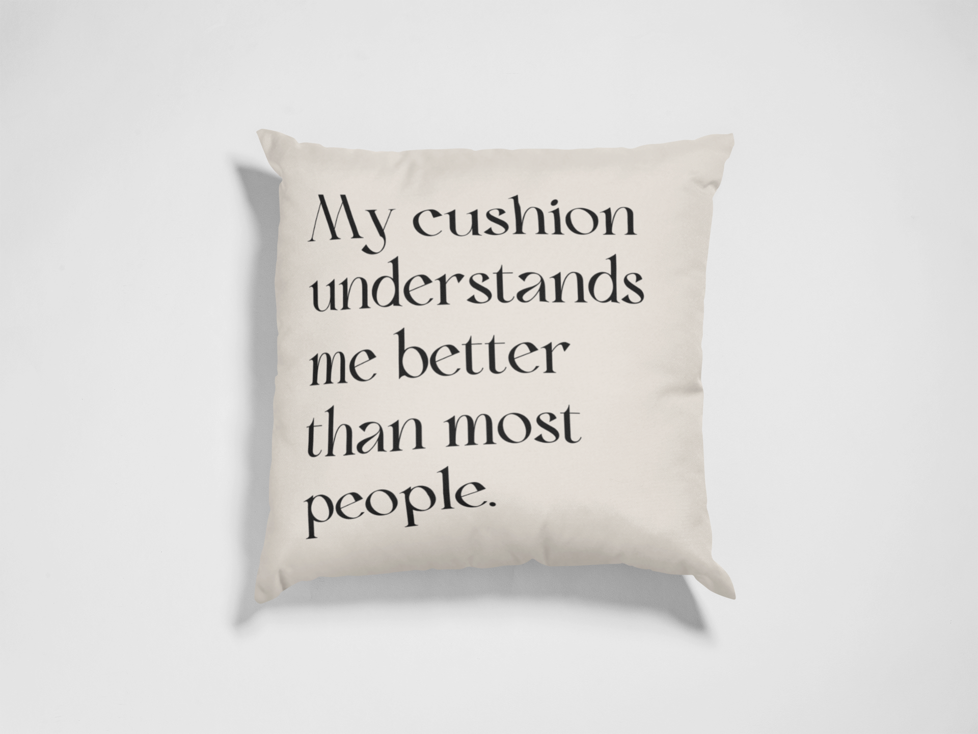 My Cushion understands me better than most people Cushion